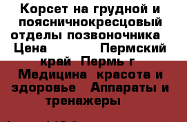 Корсет на грудной и поясничнокресцовый отделы позвоночника › Цена ­ 2 000 - Пермский край, Пермь г. Медицина, красота и здоровье » Аппараты и тренажеры   